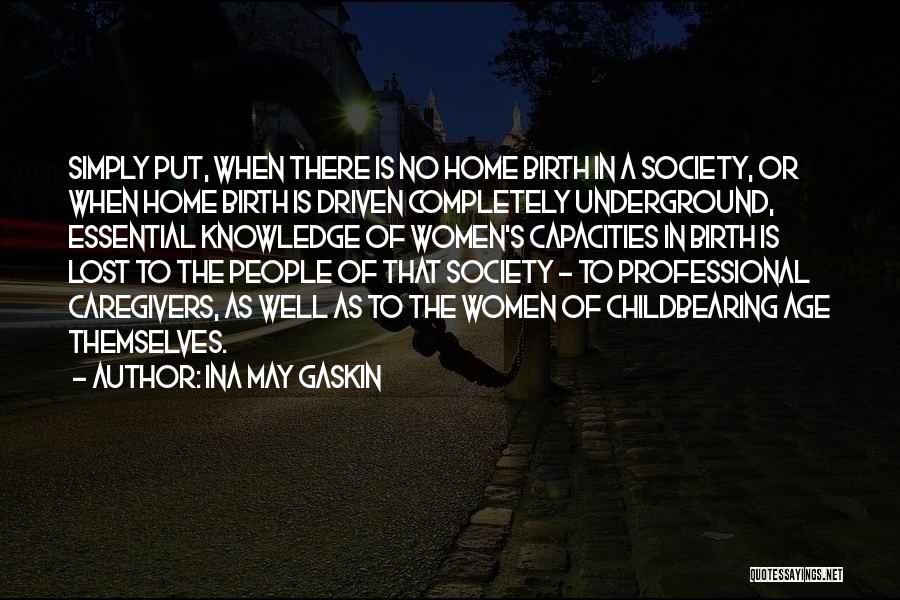 Ina May Gaskin Quotes: Simply Put, When There Is No Home Birth In A Society, Or When Home Birth Is Driven Completely Underground, Essential