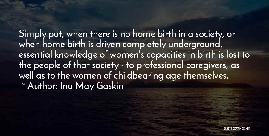 Ina May Gaskin Quotes: Simply Put, When There Is No Home Birth In A Society, Or When Home Birth Is Driven Completely Underground, Essential