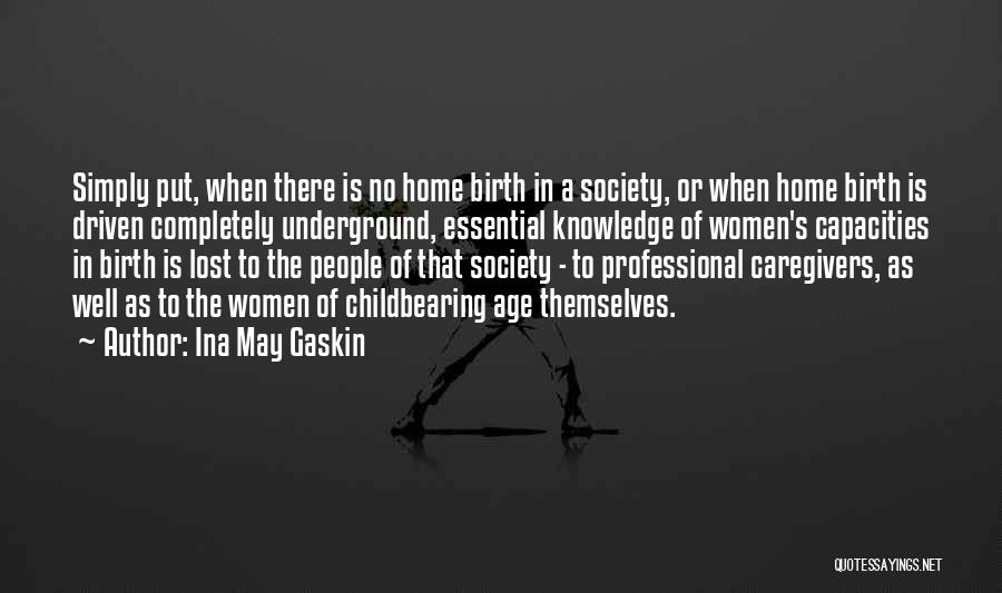 Ina May Gaskin Quotes: Simply Put, When There Is No Home Birth In A Society, Or When Home Birth Is Driven Completely Underground, Essential