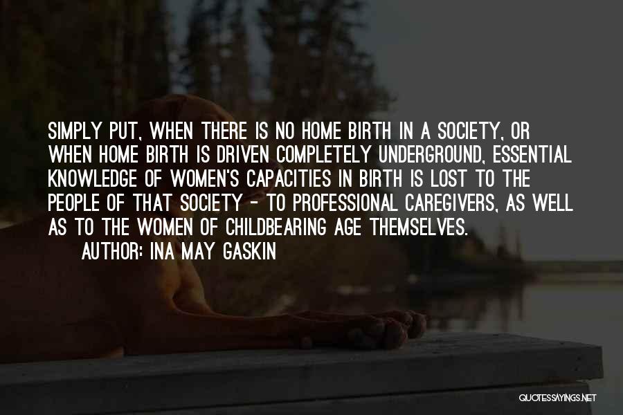Ina May Gaskin Quotes: Simply Put, When There Is No Home Birth In A Society, Or When Home Birth Is Driven Completely Underground, Essential