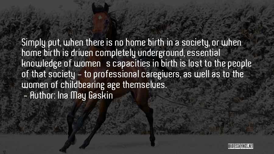 Ina May Gaskin Quotes: Simply Put, When There Is No Home Birth In A Society, Or When Home Birth Is Driven Completely Underground, Essential