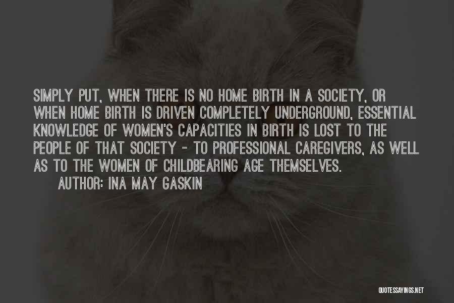 Ina May Gaskin Quotes: Simply Put, When There Is No Home Birth In A Society, Or When Home Birth Is Driven Completely Underground, Essential