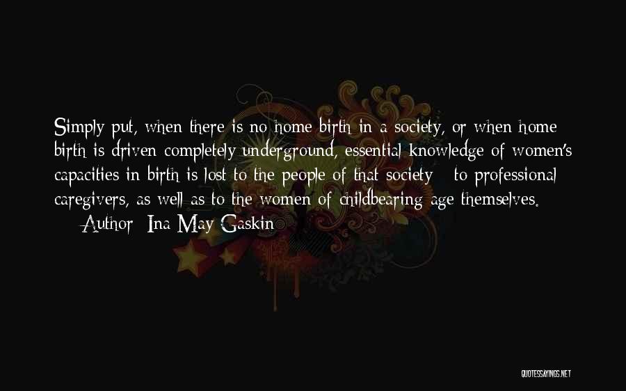 Ina May Gaskin Quotes: Simply Put, When There Is No Home Birth In A Society, Or When Home Birth Is Driven Completely Underground, Essential