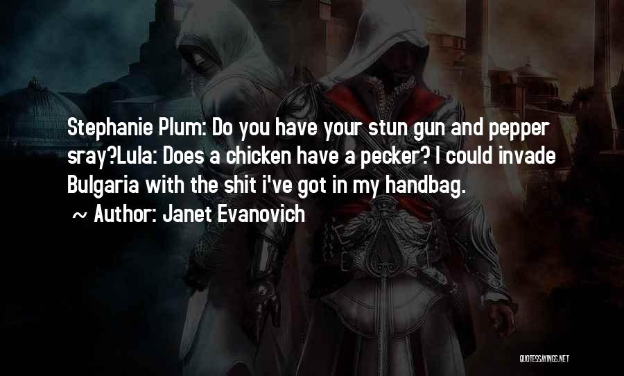Janet Evanovich Quotes: Stephanie Plum: Do You Have Your Stun Gun And Pepper Sray?lula: Does A Chicken Have A Pecker? I Could Invade