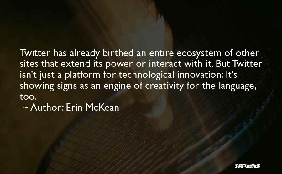 Erin McKean Quotes: Twitter Has Already Birthed An Entire Ecosystem Of Other Sites That Extend Its Power Or Interact With It. But Twitter