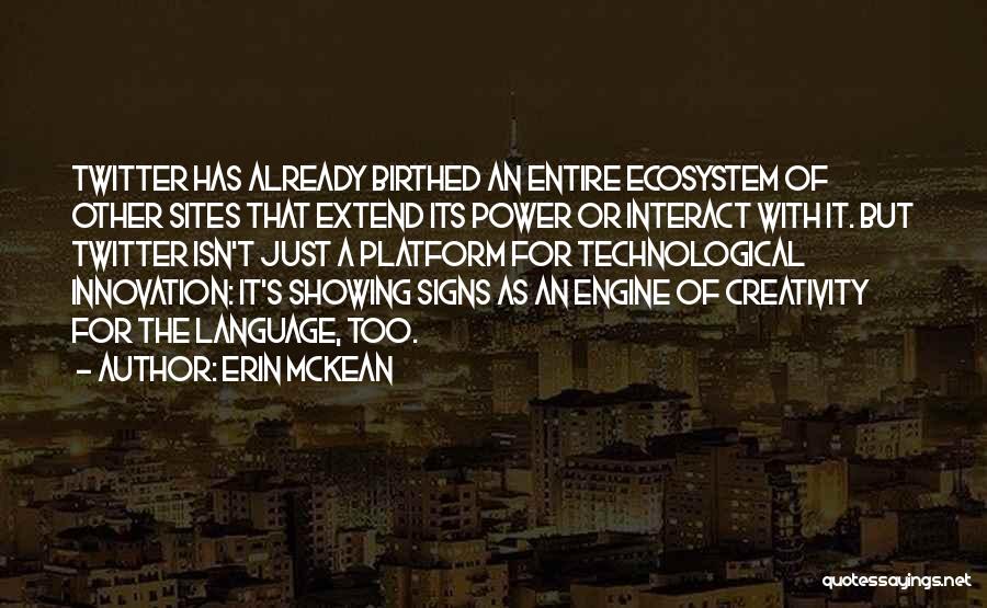 Erin McKean Quotes: Twitter Has Already Birthed An Entire Ecosystem Of Other Sites That Extend Its Power Or Interact With It. But Twitter