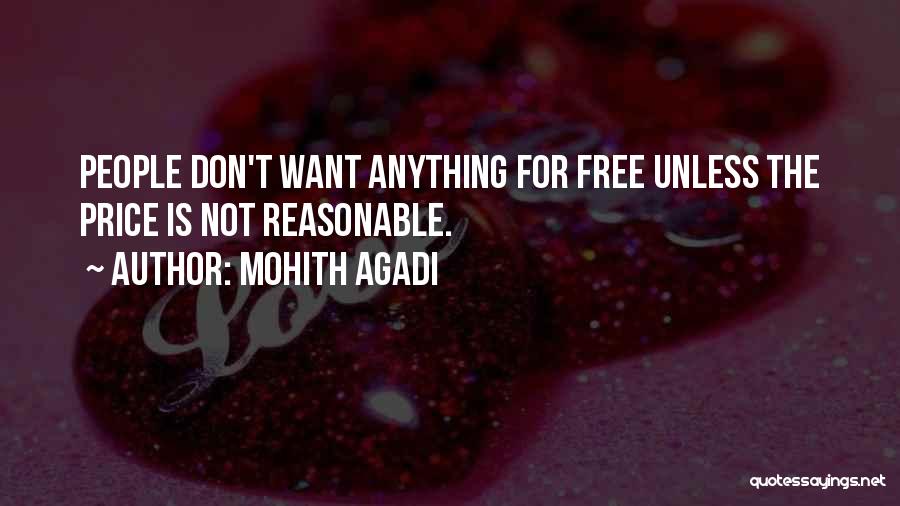 Mohith Agadi Quotes: People Don't Want Anything For Free Unless The Price Is Not Reasonable.