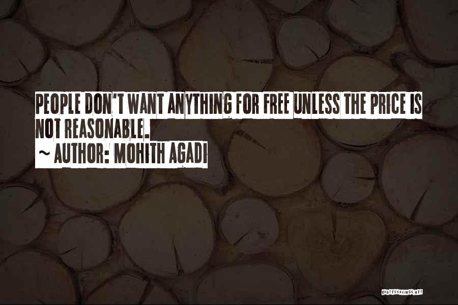 Mohith Agadi Quotes: People Don't Want Anything For Free Unless The Price Is Not Reasonable.