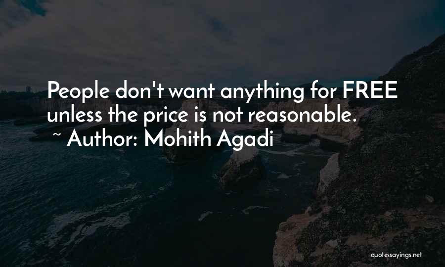 Mohith Agadi Quotes: People Don't Want Anything For Free Unless The Price Is Not Reasonable.