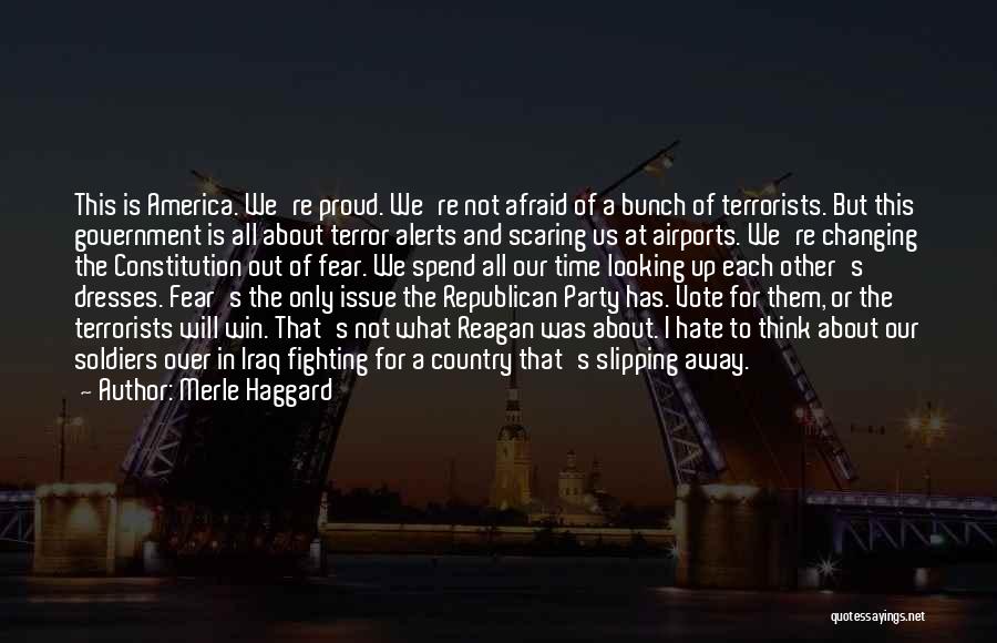 Merle Haggard Quotes: This Is America. We're Proud. We're Not Afraid Of A Bunch Of Terrorists. But This Government Is All About Terror