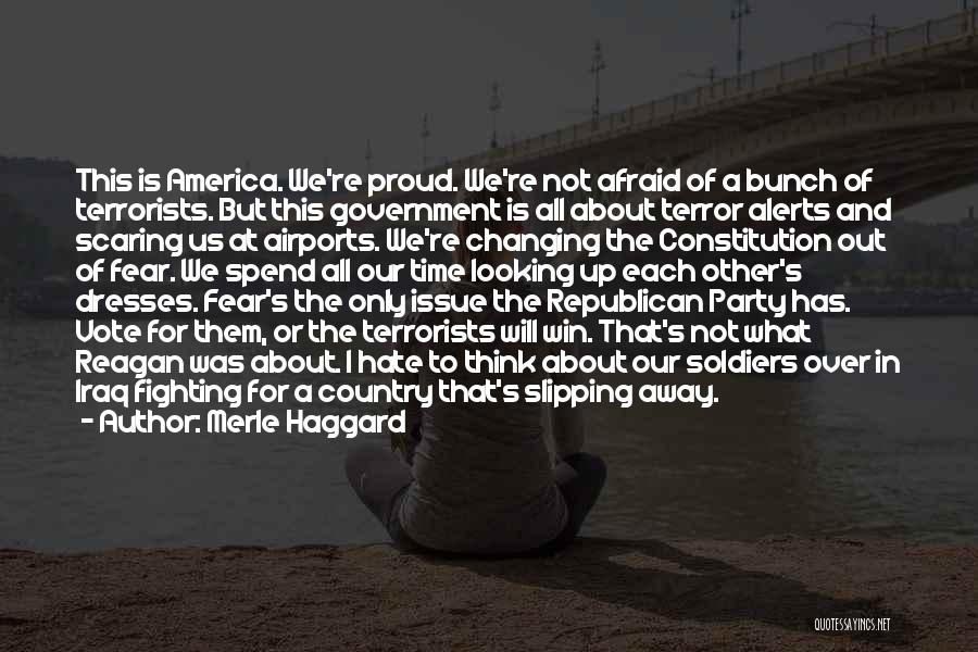 Merle Haggard Quotes: This Is America. We're Proud. We're Not Afraid Of A Bunch Of Terrorists. But This Government Is All About Terror