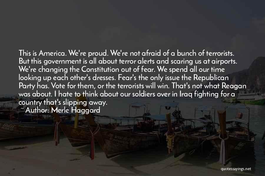 Merle Haggard Quotes: This Is America. We're Proud. We're Not Afraid Of A Bunch Of Terrorists. But This Government Is All About Terror