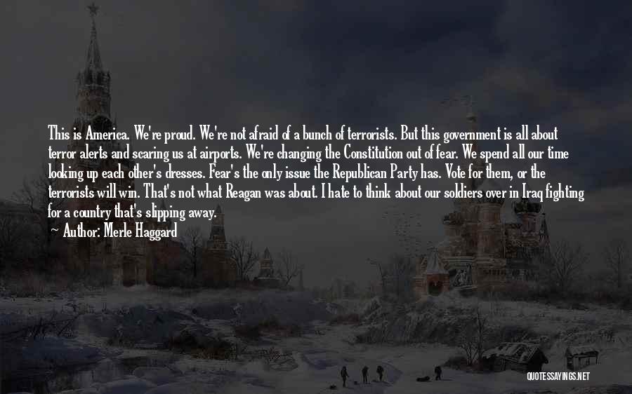 Merle Haggard Quotes: This Is America. We're Proud. We're Not Afraid Of A Bunch Of Terrorists. But This Government Is All About Terror