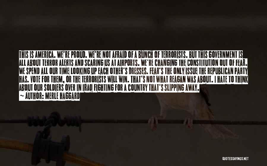 Merle Haggard Quotes: This Is America. We're Proud. We're Not Afraid Of A Bunch Of Terrorists. But This Government Is All About Terror