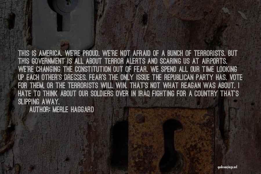 Merle Haggard Quotes: This Is America. We're Proud. We're Not Afraid Of A Bunch Of Terrorists. But This Government Is All About Terror