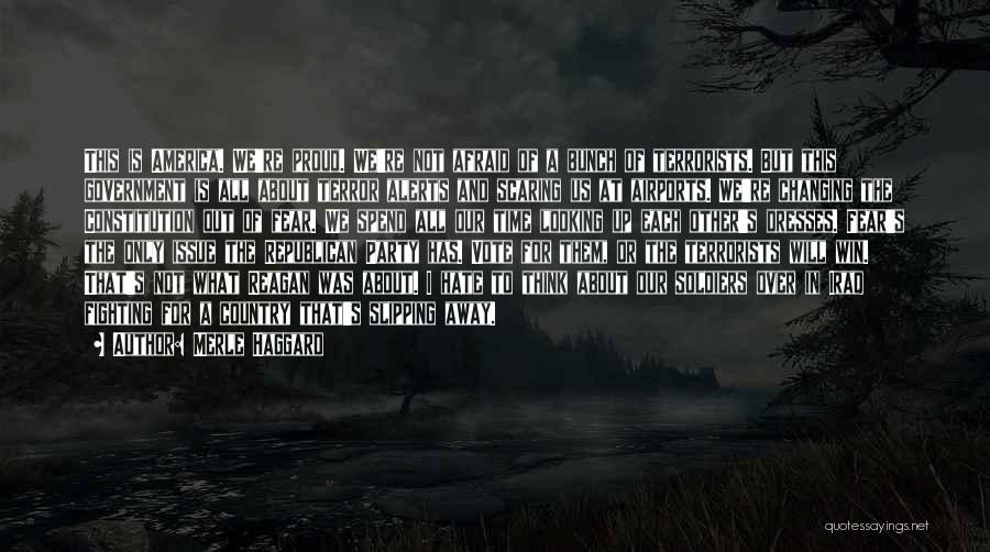 Merle Haggard Quotes: This Is America. We're Proud. We're Not Afraid Of A Bunch Of Terrorists. But This Government Is All About Terror
