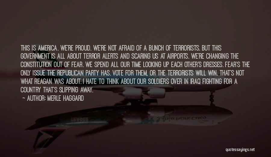 Merle Haggard Quotes: This Is America. We're Proud. We're Not Afraid Of A Bunch Of Terrorists. But This Government Is All About Terror