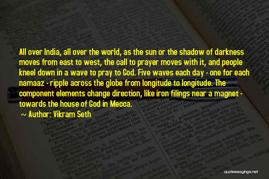 Vikram Seth Quotes: All Over India, All Over The World, As The Sun Or The Shadow Of Darkness Moves From East To West,