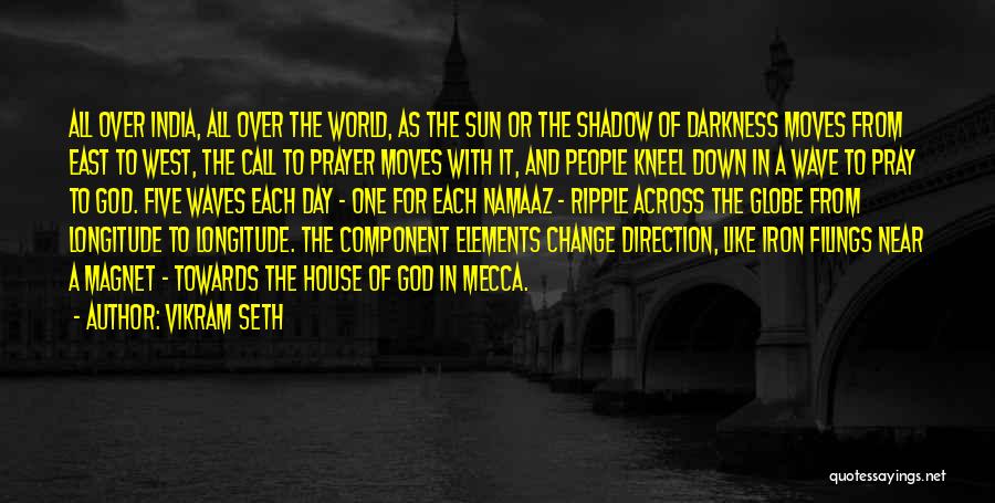 Vikram Seth Quotes: All Over India, All Over The World, As The Sun Or The Shadow Of Darkness Moves From East To West,