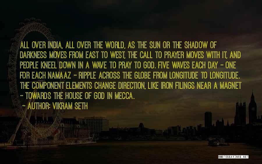 Vikram Seth Quotes: All Over India, All Over The World, As The Sun Or The Shadow Of Darkness Moves From East To West,