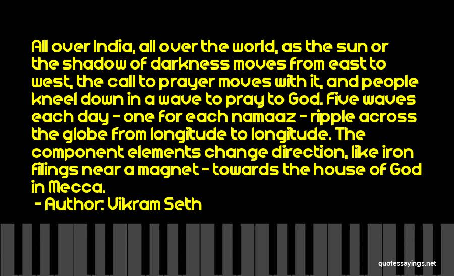 Vikram Seth Quotes: All Over India, All Over The World, As The Sun Or The Shadow Of Darkness Moves From East To West,