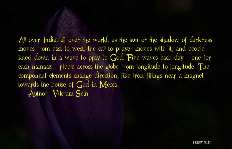 Vikram Seth Quotes: All Over India, All Over The World, As The Sun Or The Shadow Of Darkness Moves From East To West,