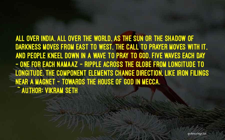 Vikram Seth Quotes: All Over India, All Over The World, As The Sun Or The Shadow Of Darkness Moves From East To West,