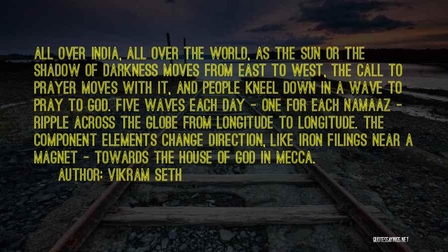 Vikram Seth Quotes: All Over India, All Over The World, As The Sun Or The Shadow Of Darkness Moves From East To West,