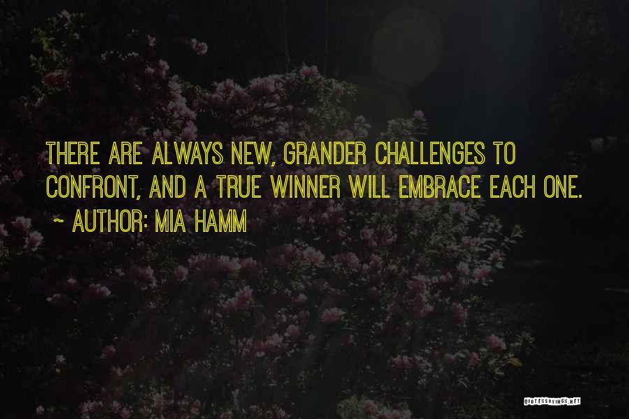 Mia Hamm Quotes: There Are Always New, Grander Challenges To Confront, And A True Winner Will Embrace Each One.