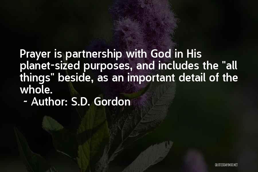 S.D. Gordon Quotes: Prayer Is Partnership With God In His Planet-sized Purposes, And Includes The All Things Beside, As An Important Detail Of