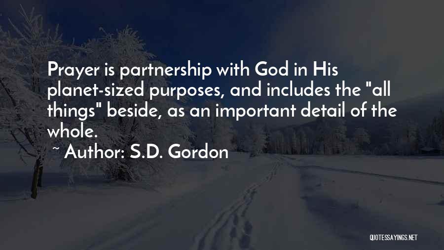 S.D. Gordon Quotes: Prayer Is Partnership With God In His Planet-sized Purposes, And Includes The All Things Beside, As An Important Detail Of