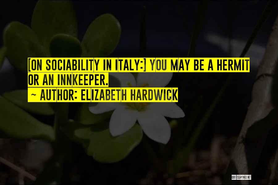 Elizabeth Hardwick Quotes: [on Sociability In Italy:] You May Be A Hermit Or An Innkeeper.