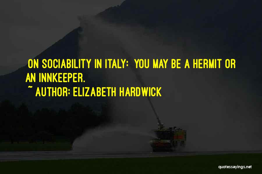 Elizabeth Hardwick Quotes: [on Sociability In Italy:] You May Be A Hermit Or An Innkeeper.