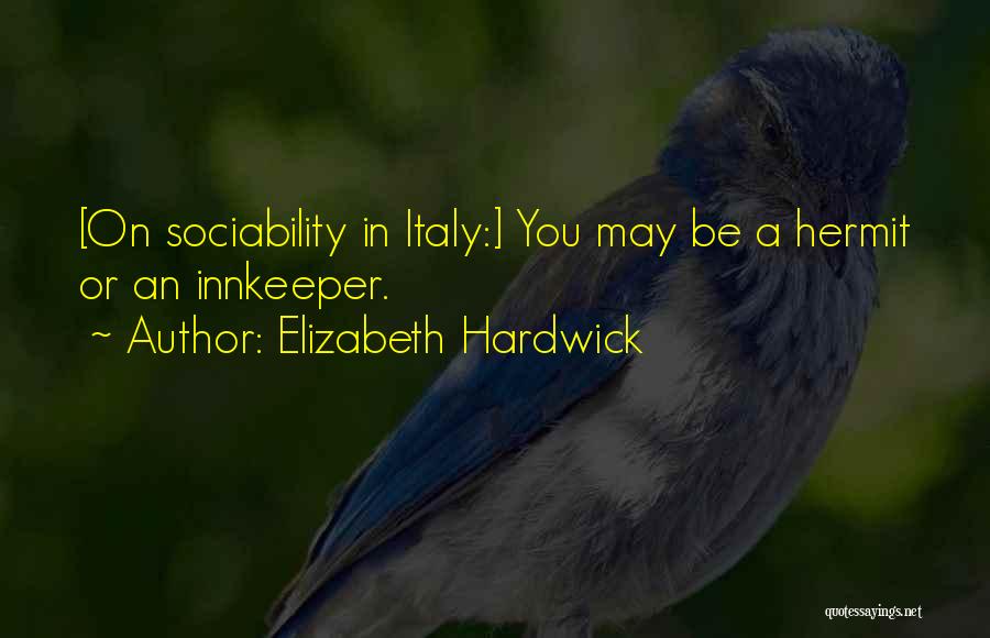 Elizabeth Hardwick Quotes: [on Sociability In Italy:] You May Be A Hermit Or An Innkeeper.