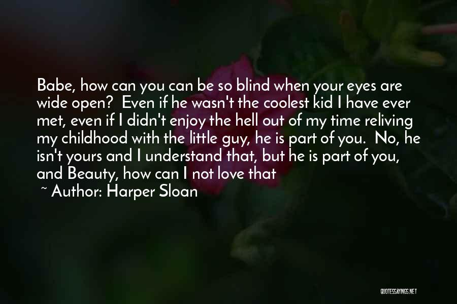 Harper Sloan Quotes: Babe, How Can You Can Be So Blind When Your Eyes Are Wide Open? Even If He Wasn't The Coolest