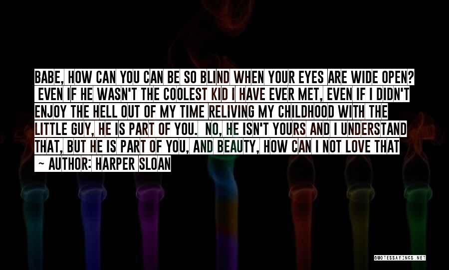 Harper Sloan Quotes: Babe, How Can You Can Be So Blind When Your Eyes Are Wide Open? Even If He Wasn't The Coolest