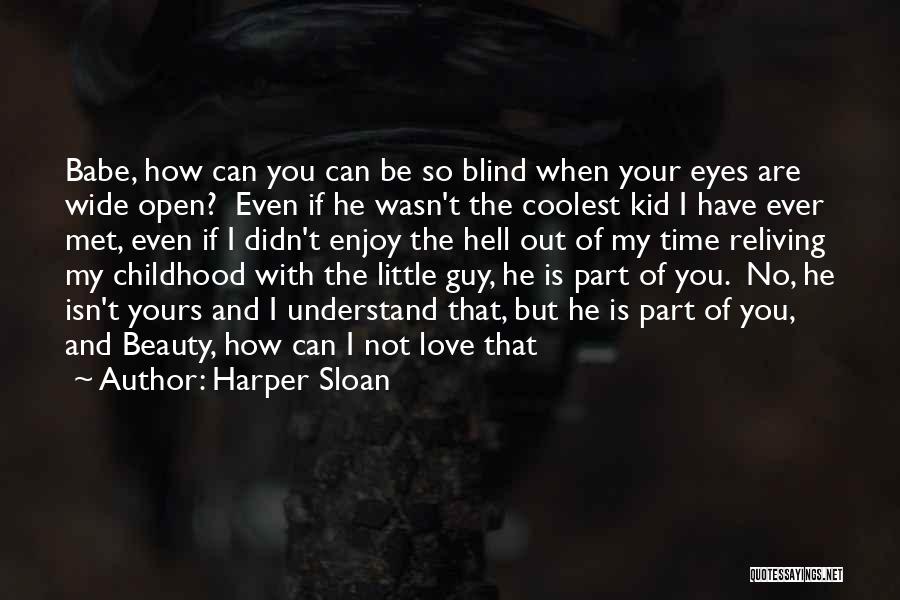 Harper Sloan Quotes: Babe, How Can You Can Be So Blind When Your Eyes Are Wide Open? Even If He Wasn't The Coolest