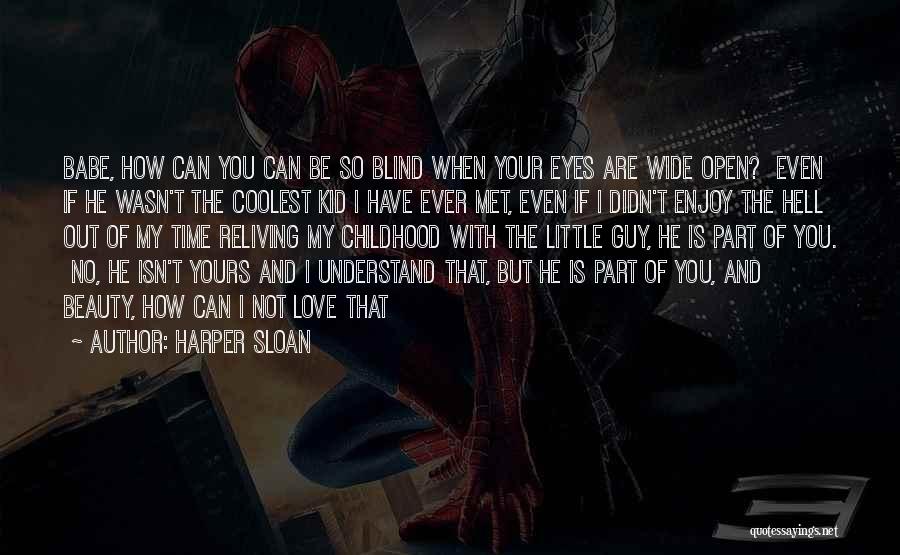 Harper Sloan Quotes: Babe, How Can You Can Be So Blind When Your Eyes Are Wide Open? Even If He Wasn't The Coolest