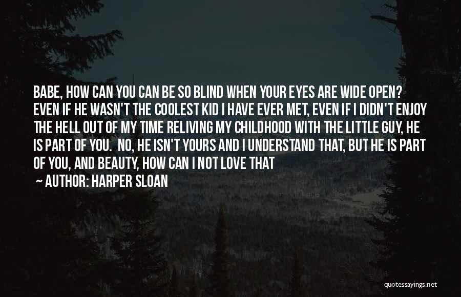 Harper Sloan Quotes: Babe, How Can You Can Be So Blind When Your Eyes Are Wide Open? Even If He Wasn't The Coolest