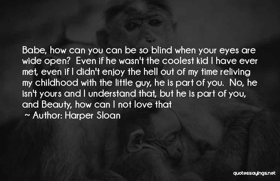 Harper Sloan Quotes: Babe, How Can You Can Be So Blind When Your Eyes Are Wide Open? Even If He Wasn't The Coolest