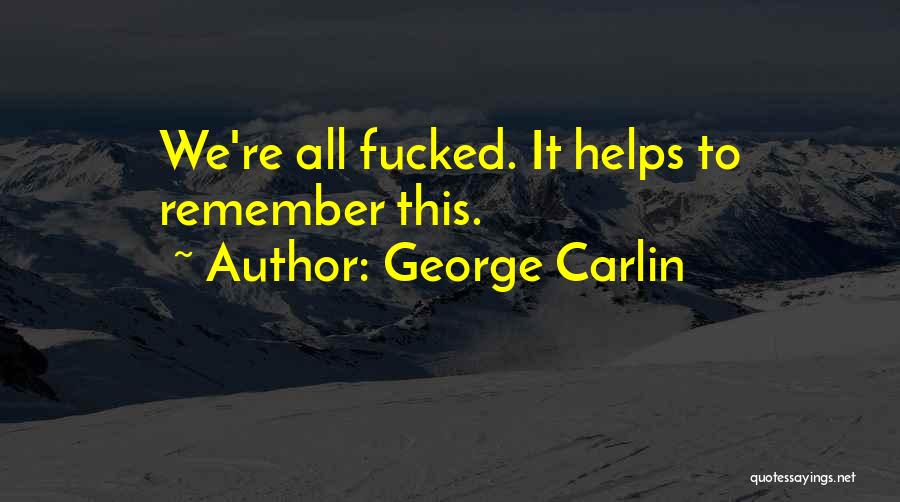 George Carlin Quotes: We're All Fucked. It Helps To Remember This.
