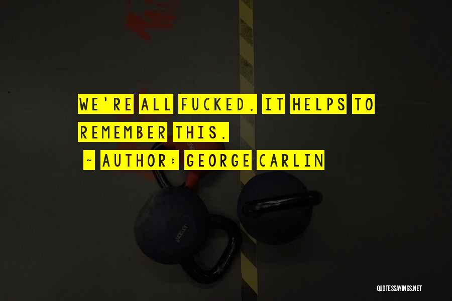 George Carlin Quotes: We're All Fucked. It Helps To Remember This.