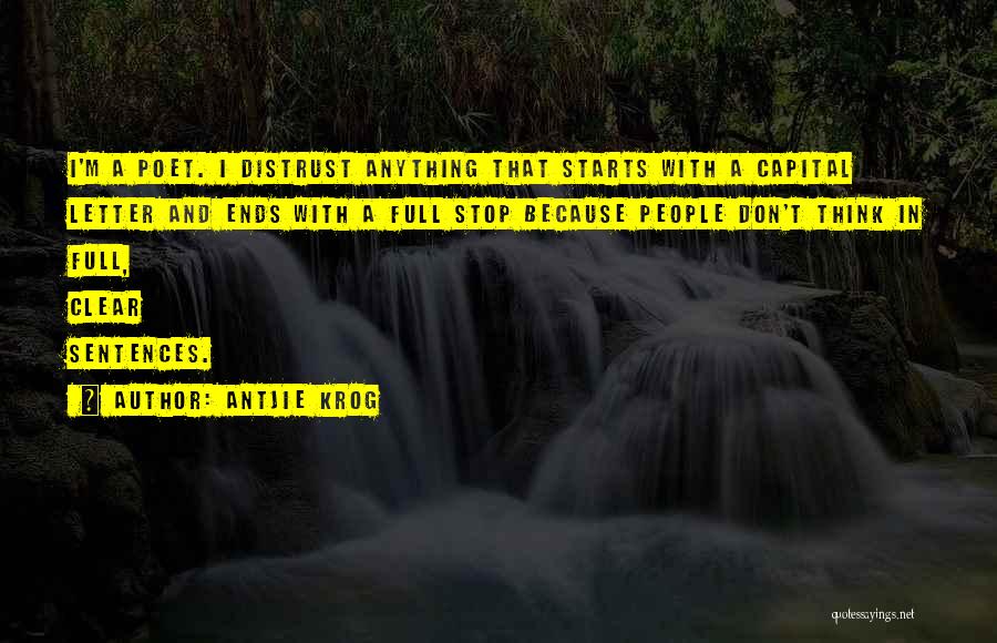 Antjie Krog Quotes: I'm A Poet. I Distrust Anything That Starts With A Capital Letter And Ends With A Full Stop Because People