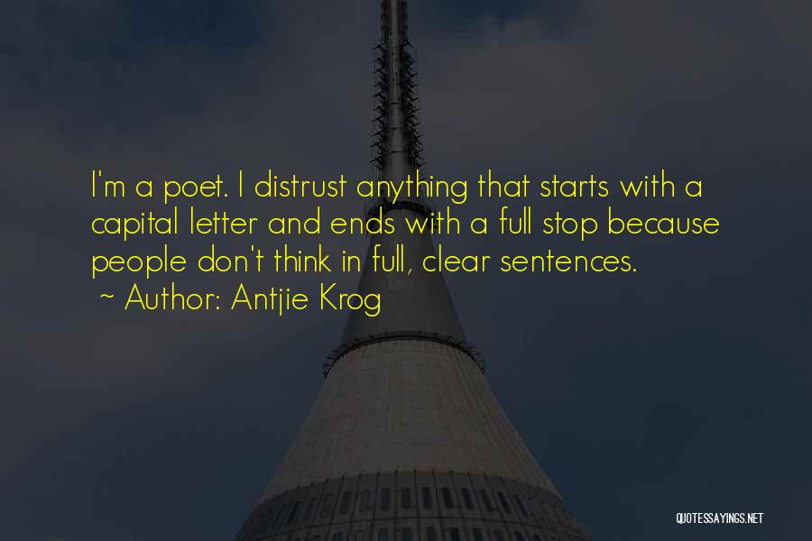 Antjie Krog Quotes: I'm A Poet. I Distrust Anything That Starts With A Capital Letter And Ends With A Full Stop Because People