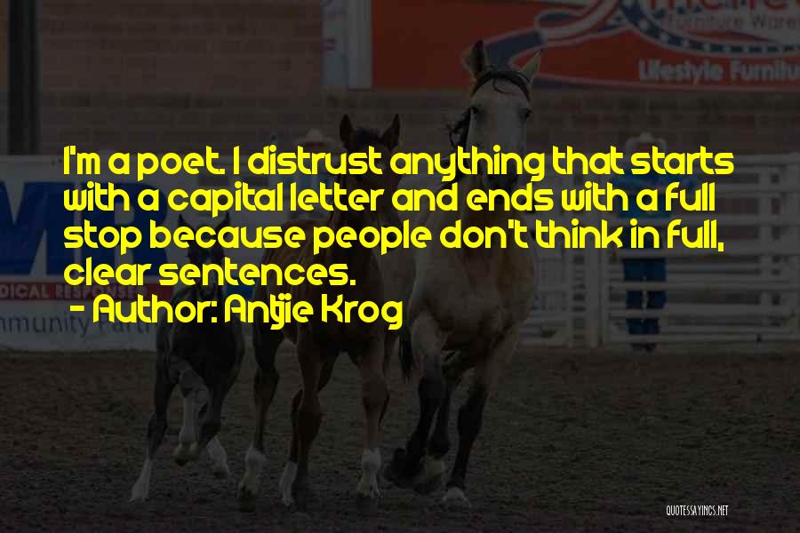 Antjie Krog Quotes: I'm A Poet. I Distrust Anything That Starts With A Capital Letter And Ends With A Full Stop Because People