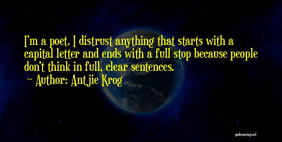 Antjie Krog Quotes: I'm A Poet. I Distrust Anything That Starts With A Capital Letter And Ends With A Full Stop Because People