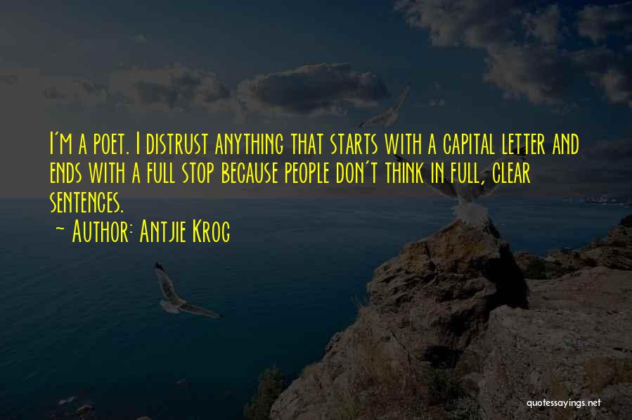 Antjie Krog Quotes: I'm A Poet. I Distrust Anything That Starts With A Capital Letter And Ends With A Full Stop Because People