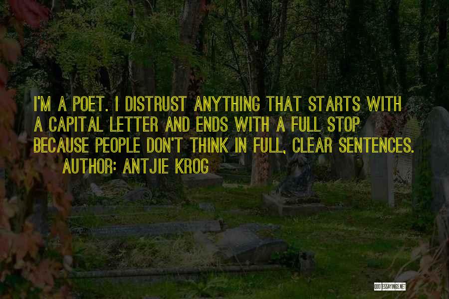 Antjie Krog Quotes: I'm A Poet. I Distrust Anything That Starts With A Capital Letter And Ends With A Full Stop Because People