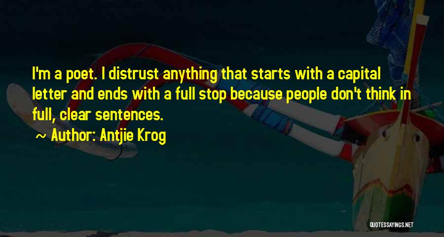 Antjie Krog Quotes: I'm A Poet. I Distrust Anything That Starts With A Capital Letter And Ends With A Full Stop Because People