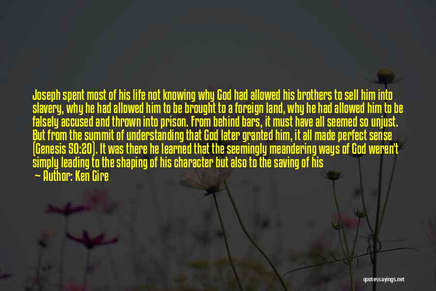 Ken Gire Quotes: Joseph Spent Most Of His Life Not Knowing Why God Had Allowed His Brothers To Sell Him Into Slavery, Why